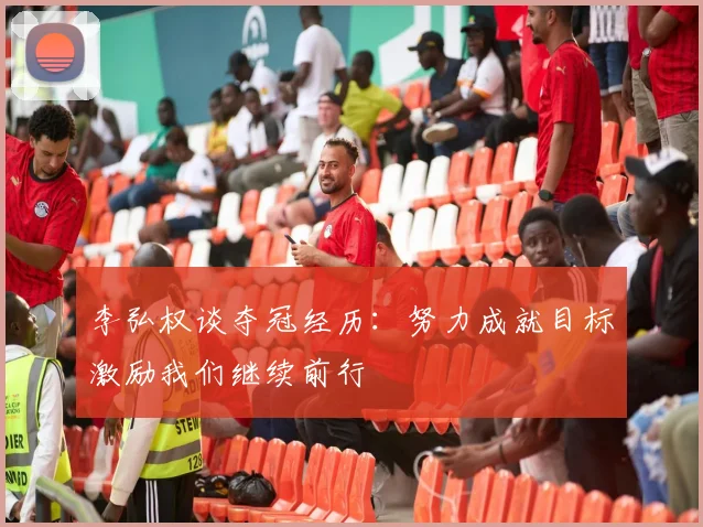 李弘权谈夺冠经历：努力成就目标激励我们继续前行